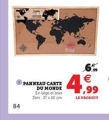 84  PANNEAU CARTE DU MONDE En liège et bois Dim: 37 x 60 cm  4,99  LE PRODUIT  