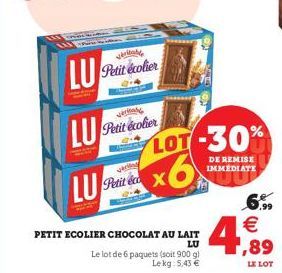 veritat  LU Petit écolier  LU Petit écolier  verlang  LU Petit x6  PETIT ECOLIER CHOCOLAT AU LAIT LU Le lot de 6 paquets (soit 900 gl Lekg: 5,43 €  LOT-30%  DE REMISE IMMEDIATE  6%  ,99  4,99  LE LOT 