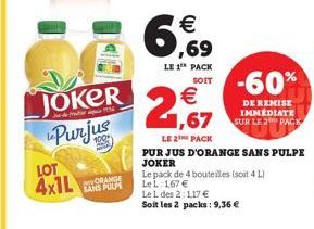 D JOKER Purjus  Jederator 1936  LOT  4x1L  ORANGE  €  6,9  LE 1 PACK  SOIT  -60%  DE REMISE IMMEDIATE SUR LE 2 PACK  € 1,67  LE 2 PACK  PUR JUS D'ORANGE SANS PULPE JOKER  Le pack de 4 bouteilles (soit