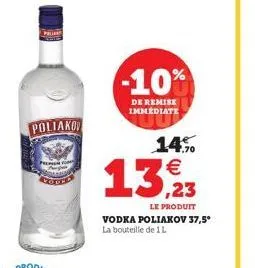 poliako  14.% €  13,923  -10%  de remise immédiate  le produit vodka poliakov 37,5° la bouteille de 1 l 