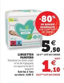 Pampers  -80%  DE REMISE IMMEDIATE SUR LE LOT AU CHOIX  LINGETTES LE 1 LOT AU CHOIX PAMPERS  SOIT  Sensitive ou fresh clean le lot de 4 paquets ou aqua le lot de 3  paquets Soit les 2 lots  au choix :