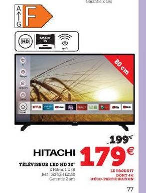 IF  G  - G  HD  te  SMART TV  NETFLEX  wifi  HITACHI  TÉLÉVISEUR LED HD 32"  2 Hdmi, 1 USB Ref: 32F52HE2150 Garantie 2 ans  80 cm  1.99€  179€  LE PRODUIT DONT 4 DECO-PARTICIPATION  77 