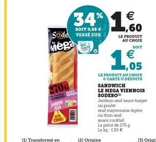 270g  viennois jambon ceuf  choc  work  soit 0,55 €  söde versé sur  mega  carte  34% 1,60  €  le produit au choix  soit  € ,05  le produit au choix € carte u déduits  1  sandwich  le mega viennois so