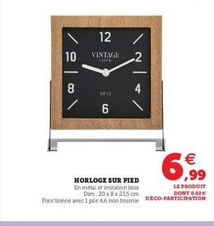 10  -  8  12 /  vintage 2  1832  6  4  horloge sur pied en métal et imitation bois  dim: 20 x 8 x 23,5 cm fonctionne avec 1 pile aa non fournie  $6,9⁹9  €  le produit dont 0.02€  déco-participation 