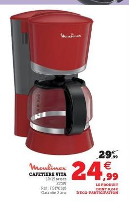 Moulinex  CAFETIERE VITA 10/15 tasses 870W  Ref: FG170510 Garantie 2 ans  Maruliner  29.99  €  24,99  LE PRODUIT DONT 0,24€  D'ÉCO-PARTICIPATION 