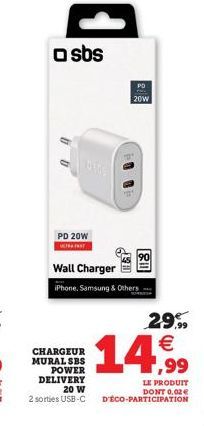 a sbs  PD 20W  METRA FRST  20W  CHARGEUR MURAL SBS POWER DELIVERY  20 W  2 sorties USB-C  00  Wall Charger iPhone, Samsung & Others  29.99  14,⁹99  LE PRODUIT  DONT 0,02€ D'ÉCO-PARTICIPATION 