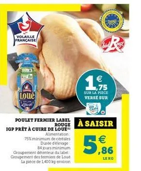 volaille française  loue  poulet fermier label igp prêt à cuire de loue alimentation :  75% minimum de céréales durée d'élevage 84 jours minimum groupement détenteur du label: groupement des fermiers 