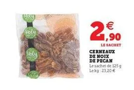 hay  holy  volu  2  le sachet cerneaux de noix de pecan le sachet de 125g lekg: 23,20 € 