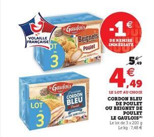 VOLAILLE FRANÇAISE  LOT  3  3  a  Gaulois CORDON BLEU  Foul  Gaulois Beignets Poulet  SART  -1€  DE REMISE IMMEDIATE  5.99  4,99  LE LOT AU CHOIX CORDON BLEU DE POULET OU BEIGNET DE POULET  LE GAULOIS