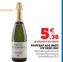 CHATEAU HONCONTOUR  YOUVRAY  1€ ,30  LE PRODUIT AU CHOIX VOUVRAY AOC BRUT OU DEMI-SEC Méthode traditionnelle Château Moncontour La bouteille de 75 cl 