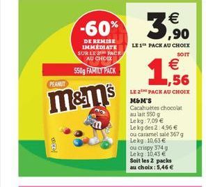 PEANUT  M&M  PEDO  -60% 3,9%  DE REMISE IMMEDIATE SUR LE 2 PACK AU CHOIX  550g FAMILY PACK  LE 1 PACK AU CHOIX  SOIT  €  1,566  LE 2 PACK AU CHOIX M&M'S Cacahuètes chocolat au lait 550 g Lekg: 7,09 € 