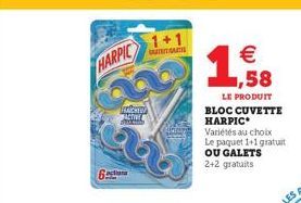 HARPIC  w  TEACHER ACTIVE fedcting  1+1 GUTTGART  actua  € ,58  LE PRODUIT  BLOC CUVETTE HARPIC  Variétés au choix Le paquet 1+1 gratuit OU GALETS 2+2 gratuits 