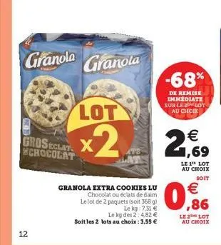 12  granola  groseclat chocolat  lot  x2  granola  granola extra cookies lu  chocolat ou éclats de daim le lot de 2 paquets (soit 368 g)  le kg: 7,31 € le kg des 2: 4,82 € soit les 2 lots au choix: 3,