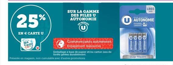 25%  EN € CARTE U  ma  Carte 880  Présente en magasin, non cumulable avec d'autres promotions  SUR LA GAMME DES PILES U AUTONOMIE US PRODUKTY  JUUUUUUUUU Commerçants autrement JUDUL Engagement ressour