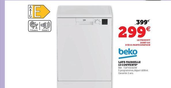 13  E  4708  Classe C  399€  299€  LE PRODUIT DONT BE  D'ÉCO-PARTICIPATION  beko  LAVE-VAISSELLE  13 COUVERTS  Re: TDFV15315W  5 programmes départ différé Garantie 2 ans. 