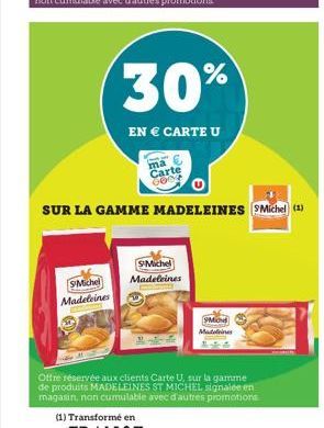 Michel Madeleines  30%  EN € CARTE U  ma  Carte  GOOD  SUR LA GAMME MADELEINES Michel (1)  S'Michel Madeleines  (1) Transformé en  Offre réservée aux clients Carte U, sur la gamme de produits MADELEIN