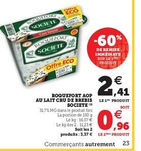 ROQUEFORT SOCIETE  Cave Sareer  ROQUEFORT  SOCIETE  Offe  Offre ECO  ROQUEFORT AOP AU LAIT CRU DE BREBIS SOCIETE  31,7% MG dans le produit fini  La portion de 150 g  -60%  DE REMISE IMMEDIATE SUR LE 2