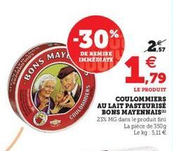 COUS  BONSA  -30%  DE REMISE IMMÉDIATE  2.5 € ,79  LE PRODUIT  COULOMMIERS AU LAIT PASTEURISÉ BONS MAYENNAIS™ 23% MG dans le produit fini La pièce de 350g Le kg: 5,11 € 