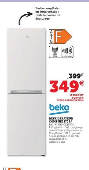 Partie congélateur en froid ventilé: Evite la corvée de dégivrage.  270L  *39 dB. Classe C  399€  349€  LE PRODUIT DONT 18 €  D'ÉCO-PARTICIPATION  beko  REFRIGERATEUR COMBINE 270 L* Ref: RCHE300K3OWN 