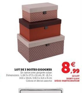 LOT DE 3 BOITES GIGOGNES  En carton avec poignée ruban Dimensions: L 24,5 x 17,5 x 12 cm, M: 21,3 x  14,6 x 10cm, $18.3 x 11,6 x 8 cm Coloris et décors assortis  € ,99  LE LOT DONT 0,10€ DÉCO-PARTICIP