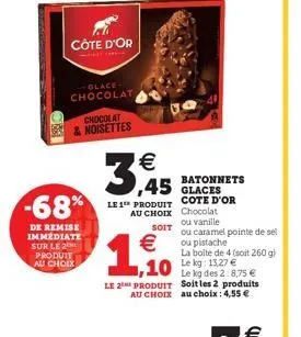 -68%  de remise immédiate sur le 2 produit au choix  côte d'or  -glace chocolat  chocolat noisettes  €  batonnets  cote d'or  chocolat  le 1th produit  au choix  soit  €  1.500  ou vanille  ou caramel