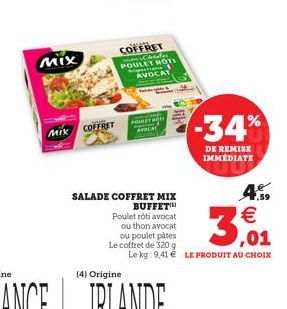 MIX  MIX COFFRET  Ta  COFFRET  detales POULET ROTI AVOCAT  In  POULET  SALADE COFFRET MIX BUFFET  Poulet rôti avocat ou thon avocat  ou poulet pâtes Le coffret de 320 g  4%  3,01  Le kg: 9,41 € LE PRO