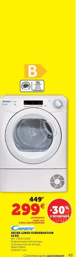 CANDY  B  *** 6040 Condensation  449€  299€ -30%  D'ÉCONOMIE  LE PRODUIT DONT 10€ D'ÉCO-PARTICIPATION  CANDY  SECHE-LINGE CONDENSATION 10 KG  Ref: CSOE C10DG  Programmateur électronique,  15 programme