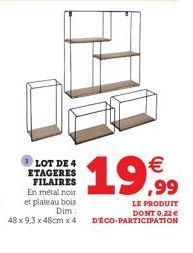 LOT DE 4 ETAGERES FILAIRES En métal noir et plateau bois  Dim:  48 x 9,3x48cm x 4  €  19,99  LE PRODUIT DONT 0,22 € DÉCO-PARTICIPATION 