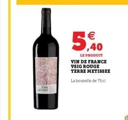 5,00  le produit vin de france vsig rouge terre metissee  la bouteille de 75 cl 
