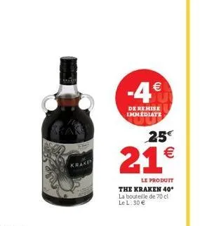 krake  -4€  de remise immediate  25€  21€  le produit the kraken 40° la bouteille de 70 cl le l: 30 € 
