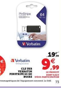 PinStripe  USG 2.0 Des  V Verbatim  CLE USB VERBATIM PINSTRIPE 64 GO  V Verbatim  64  GB/Go  19% €  9,999  LE PRODUIT DONT 0,02€  NOIRE D'ÉCO-PARTICIPATION  73 