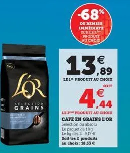 an  1kg  selection grains  m whic  -68%  de remise immediate sur le 2 produit au choix  €  13,89  le 1 produit au choix  soit  €  1,44  le produit au choix cafe en grains l'or sélection ou absolu le p