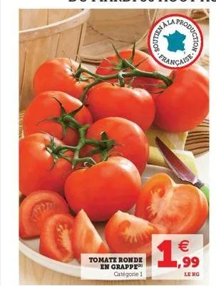 tomate ronde  en grappe catégorie 1  ky fran  roduction  € ,99  le kg  (11) 