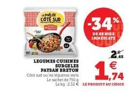 lapoelee côté sud  legumes cuisines surgeles paysan breton côté sud ou les légumes verts  le sachet de 750 g  -34%  de remise immédiate  2.65 €  1,74  lekg: 2,32 € le produit au choix 