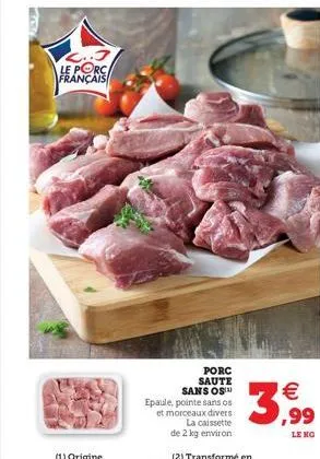le porc français  porc saute sans os epaule, pointe sans os et morceaux divers  la caissette  de 2 kg environ  €  3,9⁹9  (2) transformé en  le ko 