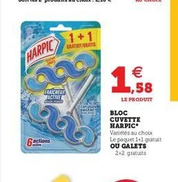 harpic  fraicheur active  coming  actions  1+1  gratuit/gratis  €  1,58  le produit  bloc cuvette harpic  variétés au choix le paquet 1+1 gratuit  ou galets 2+2 gratuits 