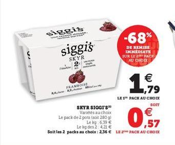 www.  siggis  siggis  SKYR  w  FRAMBOISE சூழ்கண 5.0  SKYR SIGGI'S  Variétés au choix  Le pack de 2 pots (soit 280 g)  Le kg 6,39 €  -68%  DE REMISE IMMÉDIATE SUR LE 2 PACK AU CHOIX  19,79  €  LE 1 PAC