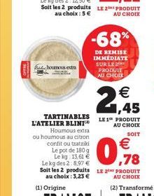 houmous extra  TARTINABLES L'ATELIER BLINI  -68%  DE REMISE IMMÉDIATE SUR LE 2 PRODUIT AU CHOIX  21,45  €  LE 1 PRODUIT AU CHOIX  €  0,78  SOIT 