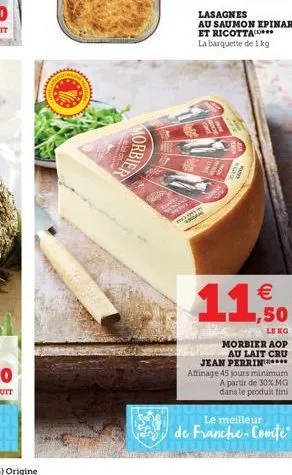 rbier  lasagnes  au saumon epinard et ricotta  la barquette de 1 kg  €  11,50  morbier aop au lait cru  jean perrin affinage 45 jours minimum a partir de 30% mg dans le produit fini  le meilleur  de f