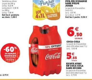 le kg des 2: 5,38 €  le kg 7,98 €  -60%  de remise immediate sur le 2 produit  cola  lot  4x1l  morange sans pulpe  10% offert goût original  uka  le l: 1,67 €  le l des 2:1,17 € soit les 2 packs: 9,3