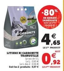 bi-carbonite tranquille  litiere bi carbonite tranquille  -80%  de remise immédiate sur le 2 produit  € ,65  le 1 produit  soit  €  0,92  le sac de 5 l lel: 0,93 € le 1 des 2:0.56 €  soit les 2 produi