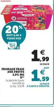 4130  20%  SOIT 0,40 € VERSE SUR  FROMAGE FRAIS AUX FRUITS  AUX FRUITS  2,9% MG  U  PATRO  €  LE PACK  SOIT  €  ,59  Le pack de 6 pots  (soit 600 g)  LE PACK  Le kg 3,32 € CARTE U DÉDUITS 