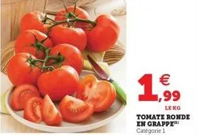 1  €  le kg  tomate ronde en grappe catégorie 1 
