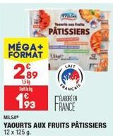 MÉGA+ FORMAT  289  15k Saite  193  Wil  s fras  PATISSIERS  LAIT  INCAIS  ELABORE EN  FRANCE  MILSA  YAOURTS AUX FRUITS PÂTISSIERS 12 x 125 g. 