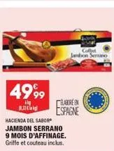 4999  kk 133  hacienda del sabor jambon serrano 9 mois d'affinage. griffe et couteau inclus.  élaboréen espagne  coffet jambon serano 