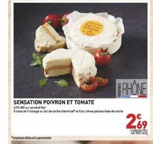 ition  SENSATION POIVRON ET TOMATE 42% MO sur produit fini  A base de fromage au lait de vache thermisé et à la crème pasteurisée de vache  ausen  Prona  Tomate  RHONE  269  Lapse 