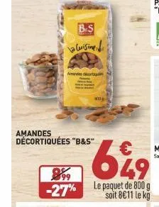 b-s la cuisine d  amanda ort  amandes décortiquées "b&s"  899 -27%  ang  649  le paquet de 800 g soit 8€11 le kg 