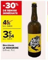 -30%  de remise immédiate  45  lel:5.80€  304  lel: 405€  biere blonde la wawarone 6,4%vol, 75 d  nawa rone 