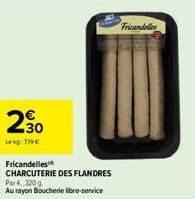 230  Lokg:7/9€  Fricandelles  CHARCUTERIE DES FLANDRES  Par 4, 320 g  Au rayon Boucherie libre-service  Fricandelles 
