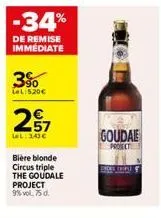 -34%  de remise immédiate  3%  lel:5.20€  297  wl: 343€  bière blonde circus triple the goudale project 9% vol. 75 d.  goudae  project  shing tran 